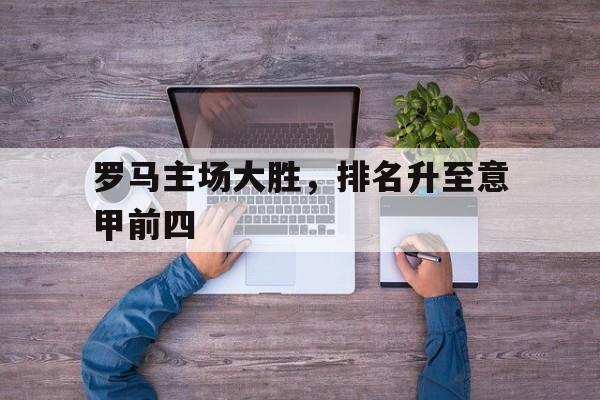 罗马主场大胜，排名升至意甲前四