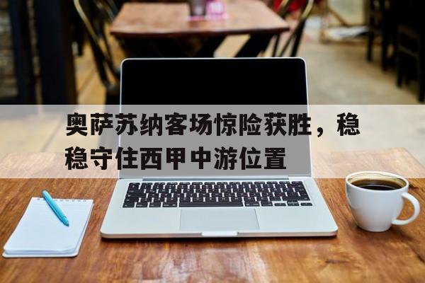 包含奥萨苏纳客场惊险获胜，稳稳守住西甲中游位置的词条